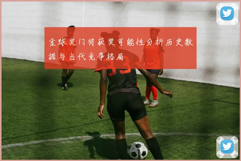 金球奖门将获奖可能性分析历史数据与当代竞争格局